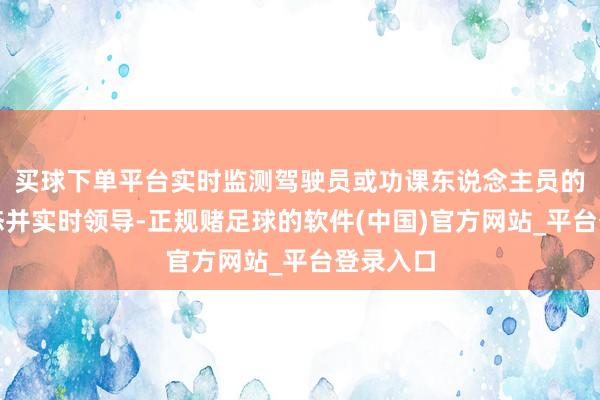 买球下单平台实时监测驾驶员或功课东说念主员的疲钝状态并实时领导-正规赌足球的软件(中国)官方网站_平台登录入口