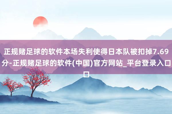 正规赌足球的软件本场失利使得日本队被扣掉7.69分-正规赌足球的软件(中国)官方网站_平台登录入口