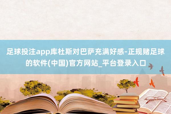 足球投注app库杜斯对巴萨充满好感-正规赌足球的软件(中国)官方网站_平台登录入口